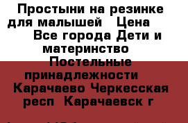 Простыни на резинке для малышей › Цена ­ 500 - Все города Дети и материнство » Постельные принадлежности   . Карачаево-Черкесская респ.,Карачаевск г.